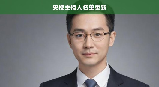 央视主持人名单更新，新时代的声音，新的领航者