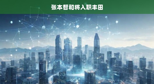 张本智和即将入职丰田，一场备受瞩目的体育界巨头企业联姻