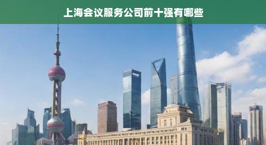上海会议服务公司前十强概览