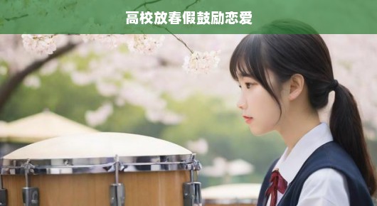 高校放春假，鼓励恋爱的时代来临？