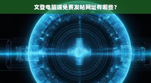文登电脑端免费发帖网址大解析