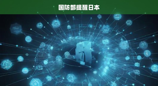 国防部紧急提醒日本，共同维护地区和平稳定至关重要