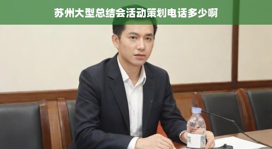 苏州大型总结会活动策划联系电话及详细指南