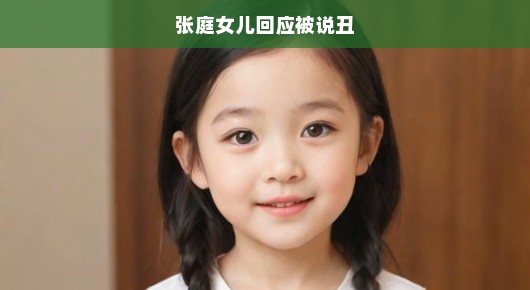 张庭女儿回应被说丑，美丑不应定义孩子的成长