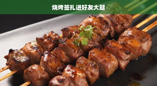 烧烤签扎进好友大腿—一次意外的惊险经历