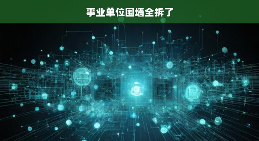 事业单位围墙全拆，重塑公共服务新面貌