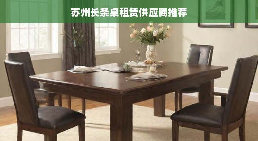 苏州长条桌租赁供应商推荐