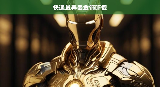 快递员弄丢金饰急煞人也