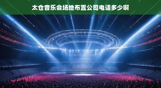 太仓音乐会场地布置公司联系方式详询
