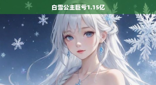 白雪公主巨亏1.15亿，深度剖析与应对策略