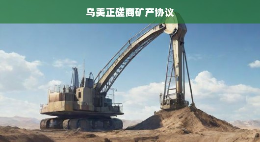 乌美磋商矿产协议，全球矿产市场的新动态与前景展望