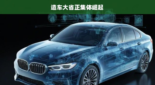 造车大省正集体崛起，重塑产业格局的力量
