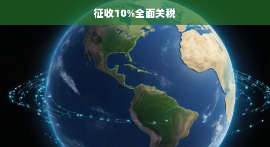 全球贸易风云突变，征收10%全面关税的紧迫性与挑战