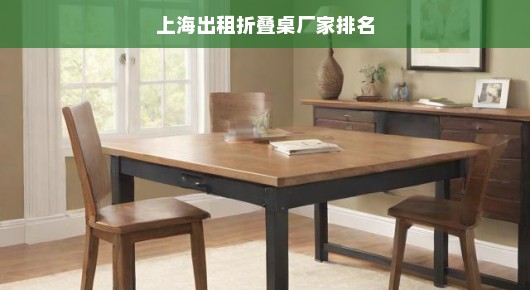 上海出租折叠桌厂家排名及其行业影响力分析