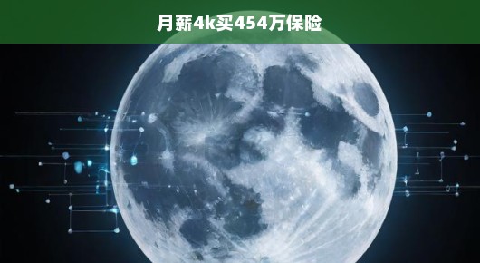 月薪4K如何巧妙购买454万保险？一份紧迫而智慧的攻略