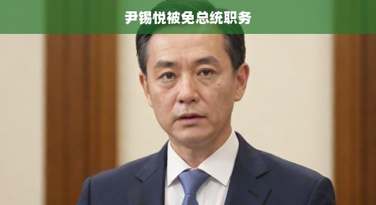 尹锡悦总统遭遇弹劾危机，被免职的真相揭秘