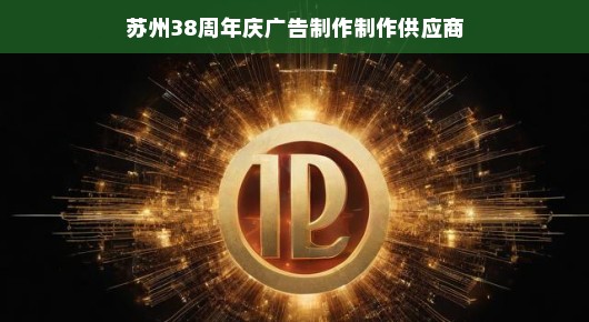 苏州三十八年庆典广告制作供应商—泓澜文化