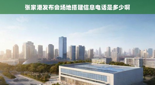 张家港发布会场地搭建信息及联系方式
