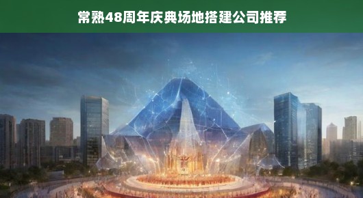常熟48周年庆典场地搭建公司推荐