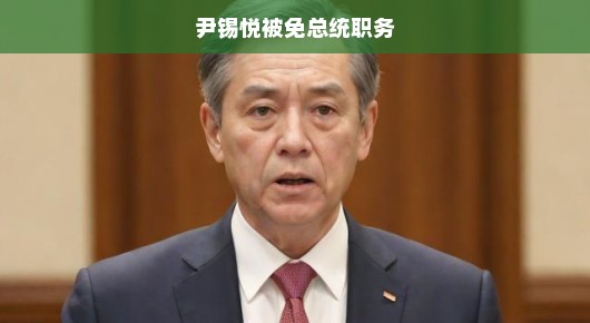 尹锡悦总统职务被解除的震惊事件