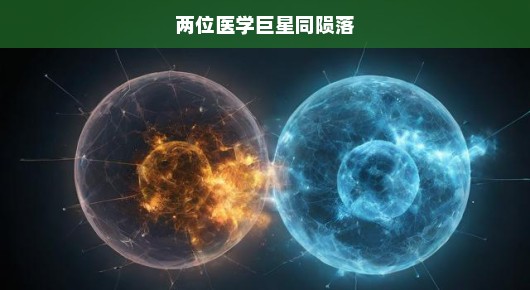 两位医学巨星同陨落，医学界的巨大损失与深刻反思
