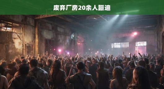 废弃厂房变身派对天堂，20余人的狂野蹦迪之夜