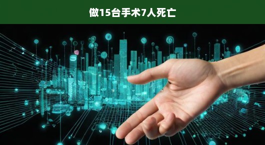 手术重大失误，十五台手术七人死亡事件震惊医疗界