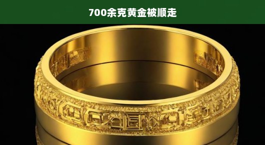 黄金失窃案，700余克黄金被顺走