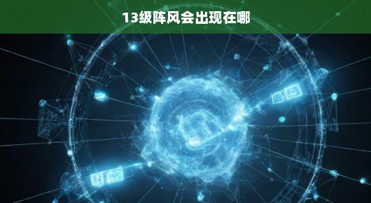 揭秘，13级阵风将现身何处？