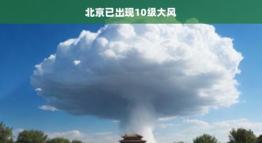 北京遭遇罕见10级大风，紧急应对刻不容缓！