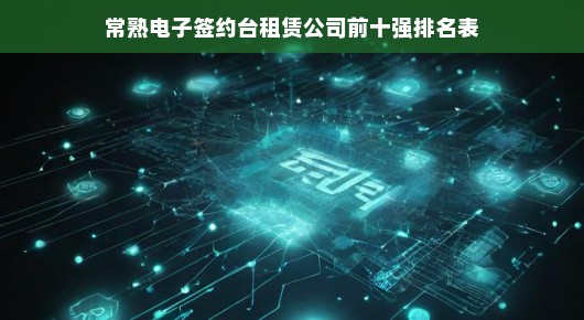 常熟电子签约台租赁公司前十强排名表