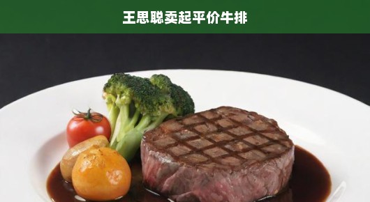 王思聪卖起平价牛排，打破传统，引领新消费潮流