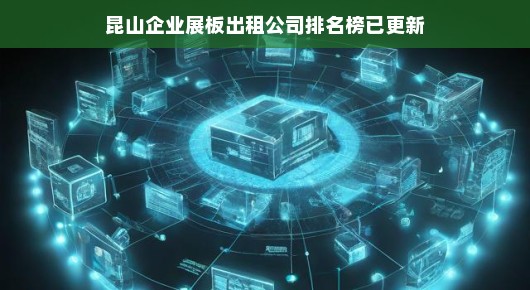 昆山企业展板出租公司排名榜已更新