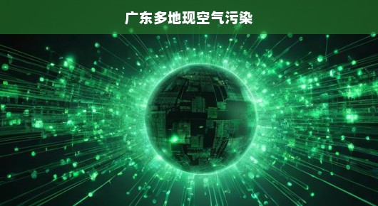 广东多地现空气污染，呼唤绿色行动与环保责任