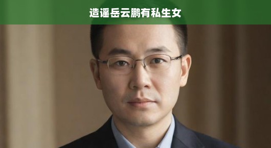岳云鹏遭遇谣言风波，私生女传闻背后的真相