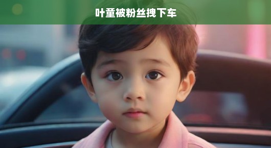 叶童遭遇惊魂瞬间，粉丝热情过火，意外拽下车