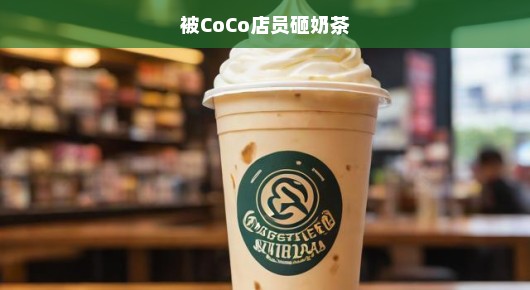 被CoCo店员砸奶茶，一场意外的冲突