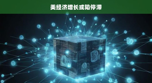 美经济增长或陷停滞，探究现状及其影响