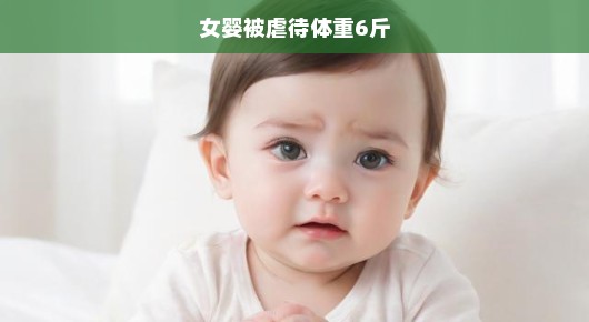 痛心疾首，关于女婴被虐待体重仅六斤的事件