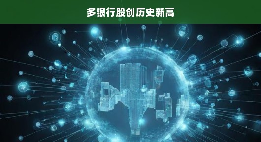 多银行股创历史新高，市场繁荣背后的挑战与机遇