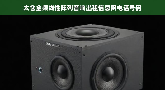 太仓全频线性阵列音响出租信息网电话号码，专业音响解决方案的权威渠道