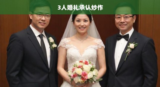 揭秘三人婚礼背后的炒作真相