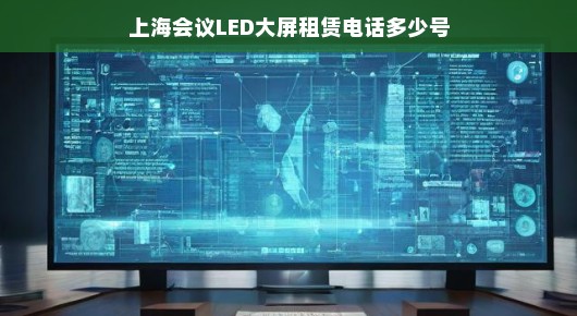 上海会议LED大屏租赁联系方式解析