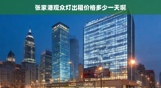 张家港观众灯出租价格解析