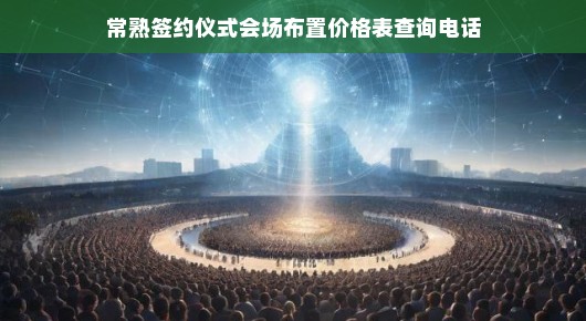 关于常熟签约仪式会场布置的价格表查询电话及相关信息