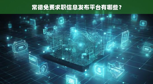 常德免费求职信息发布平台有哪些