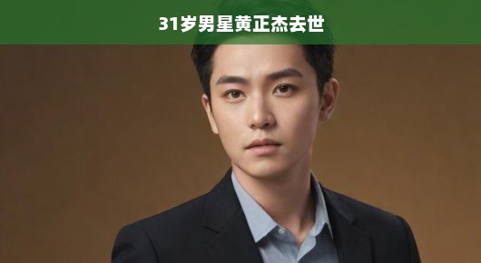黄正杰，巨星陨落，世界为之震惊—一位年轻男星的突然离世