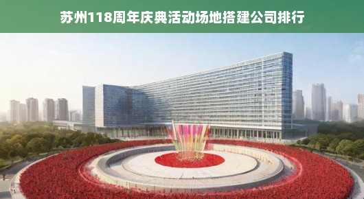 苏州118周年庆典活动场地搭建公司排行