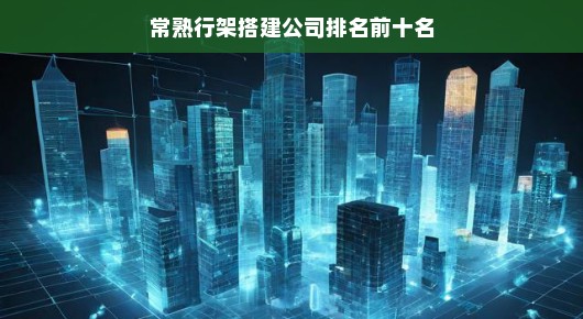 常熟行架搭建公司排名前十名