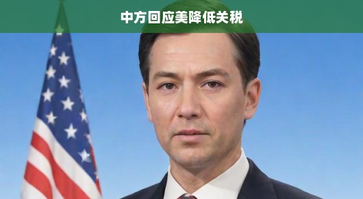 中方回应美国降低关税，期待与行动并重，共促全球贸易稳定